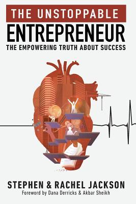 The Unstoppable Entrepreneur: The Empowering Truth About Success - Jackson, Stephen, and Jackson, Rachel