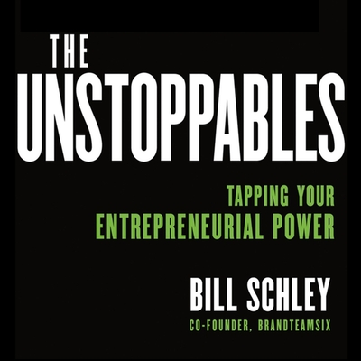 The Unstoppables: Tapping Your Entrepreneurial Power - Schley, Bill, and Weston, Graham, and Morocco, Ralph (Read by)