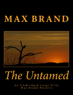 The Untamed An Unabridged Large Print Max Brand Western: The Complete & Unabridged Original Classic Western