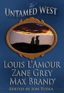 The Untamed West: Three Classic Westerns by Louis L'Amour, Zane Grey, and Max Brand