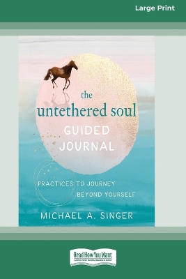 The Untethered Soul Guided Journal: Practices to Journey Beyond Yourself [Standard Large Print 16 Pt Edition] - Singer, Michael A