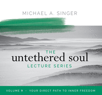 The Untethered Soul Lecture Series: Volume 9: Your Direct Path to Inner Freedom
