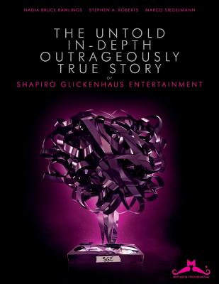 The Untold, In-Depth, Outrageously True Story of Shapiro Glickenhaus Entertainment - Siedelmann, Marco, and Bruce-Rawlings, Nadia, and Roberts, Stephen a