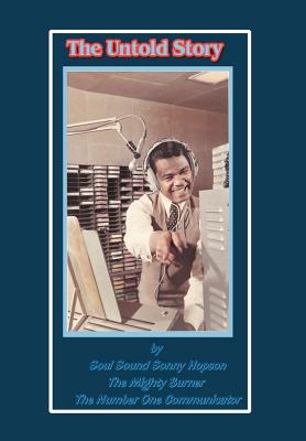 The Untold Story: By Soul Sound Sonny Hopson the Mighty Burner the Number One Communicator - Hopson, Soul Sound Sonny, and Hopson, Sonny