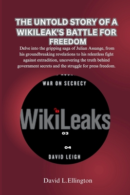 The Untold Story of a Wikileak's Battle for Freedom: Delve into the gripping saga of Julian Assange, uncovering the truth behind government secrets and the struggle for press freedom. - L Ellington, David