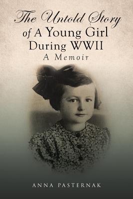 The Untold Story of a Young Girl During WWII - Pasternak, Anna