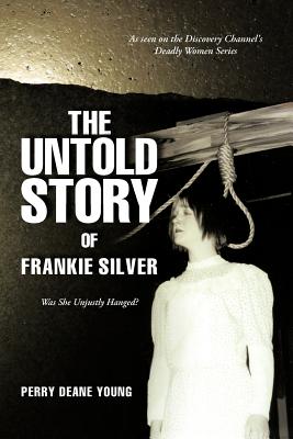 The Untold Story of Frankie Silver: Was She Unjustly Hanged? - Young, Perry Deane