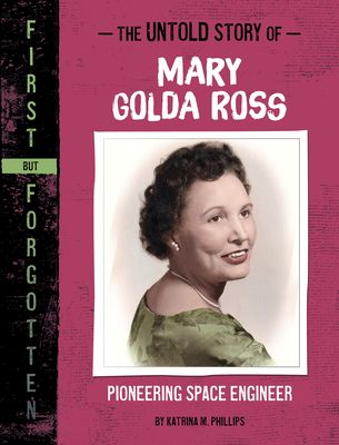 The Untold Story of Mary Golda Ross: Pioneering Space Engineer - Phillips, Katrina M