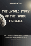 The Untold Story of the Ischgl Meteorite Fireball: How a Forgotten Rock Revealed a Cosmic Connection: From Austrian Forest to Annals of Science