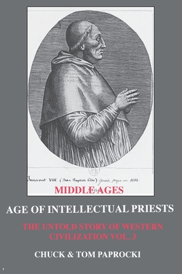 The Untold Story of Western Civilization: Vo. 3 - The Age of Intellectual Priests - Paprocki, Chuck, and Paprocki, Tom