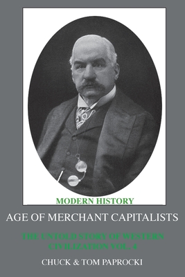 The Untold Story of Western Civilization: Vol.4: The Age of Merchant Capitalists - Paprocki, Chuck, and Paprocki, Thomas