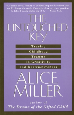 The Untouched Key: Tracing Childhood Trauma in Creativity and Destructiveness - Miller, Alice