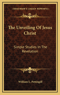 The Unveiling of Jesus Christ: Simple Studies in the Revelation