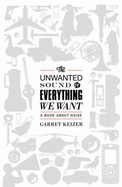 The Unwanted Sound of Everything We Want: A Book about Noise