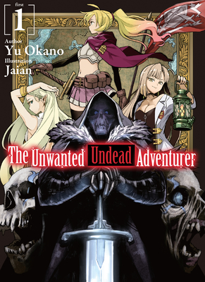 The Unwanted Undead Adventurer (Light Novel): Volume 1 - Okano, Yu, and Yeung, Shirley (Translated by)