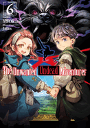 The Unwanted Undead Adventurer (Light Novel): Volume 6: Volume 6