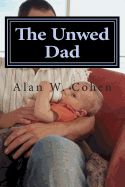 The Unwed Dad: A Beginner's Guide to Rights and Duties - Cohen, Alan W