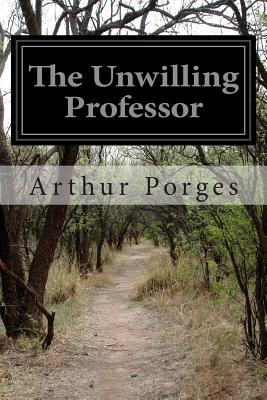 The Unwilling Professor - Porges, Arthur