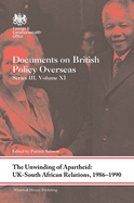 The Unwinding of Apartheid: UK-South African Relations, 1986-1990: Documents on British Policy Overseas, Series III, Volume XI