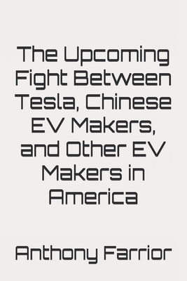 The Upcoming Fight Between Tesla, Chinese EV Makers, and Other EV Makers in America - Farrior, Anthony