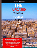 The Updated Tunisia Tourist Guide 2024.: Experience the Magic of the Sahara Desert Explore the Hidden Gems of North Africa your essential companion with traveler's safety and advice.