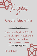 The Updates of Google Algorithm: Understanding how AI and search changes are reshaping the internet and its consequences for web traffic.