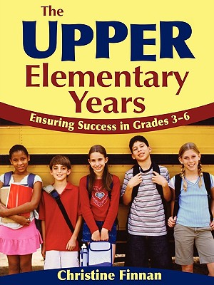 The Upper Elementary Years: Ensuring Success in Grades 3-6 - Finnan, Christine