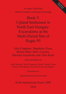 The Upper Tisza Project. Studies in Hungarian Landscape Archaeology. Book 5: Upland Settlement in North East Hungary: Excavations at the Multi-Period Site: The Upper Tisza Project Studies in Hungarian Landscape Archaeology