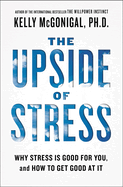 The Upside of Stress: Why Stress Is Good for You, and How to Get Good at It