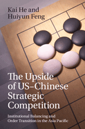 The Upside of Us-Chinese Strategic Competition: Institutional Balancing and Order Transition in the Asia Pacific