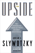 The Upside: The 7 Strategies for Turning Big Threats Into Growth Breakthroughs - Slywotzky, Adrian J, and Weber, Karl