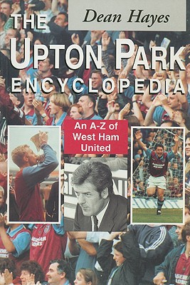 The Upton Park Encyclopedia: An A-Z of West Ham United - Hayes, Dean