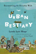 The Urban Bestiary: Encountering the Everyday Wild