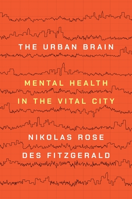 The Urban Brain: Mental Health in the Vital City - Rose, Nikolas, and Fitzgerald, Des