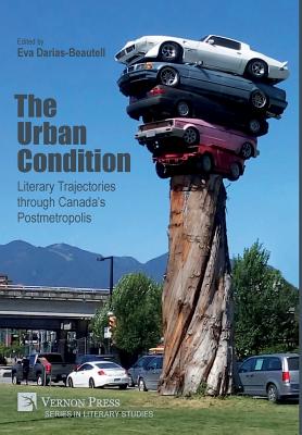 The Urban Condition: Literary Trajectories through Canada's Postmetropolis - Darias Beautell, Eva