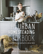 The Urban Homesteading Cookbook: Forage, Farm, Ferment and Feast for a Better World