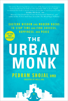 The Urban Monk: Eastern Wisdom and Modern Hacks to Stop Time and Find Success, Happiness, and Peace - Shojai, Pedram