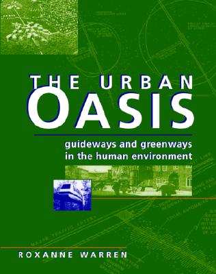 The Urban Oasis: Guideways and Greenways in the Human Environment - Warren, Roxanne