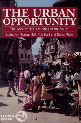 The Urban Opportunity: The Work of Ngos in Cities of the South - Hall, Nicolas, and Hart, Robert, and Mitlin, Diana