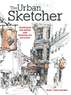 The Urban Sketcher: Techniques for Seeing and Drawing on Location