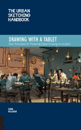 The Urban Sketching Handbook Drawing with a Tablet: Easy Techniques for Mastering Digital Drawing on Location