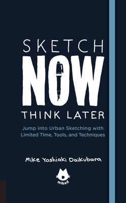 The Urban Sketching Handbook Sketch Now, Think Later: Jump Into Urban Sketching with Limited Time, Tools, and Techniques - Daikubara, Mike Yoshiaki