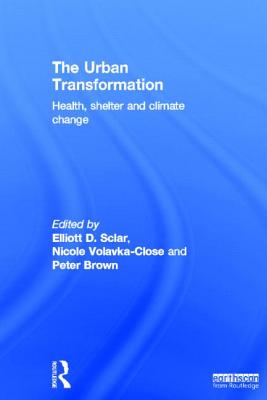 The Urban Transformation: Health, Shelter and Climate Change - Sclar, Elliott (Editor), and Volavka-Close, Nicole (Editor), and Brown, Peter (Editor)