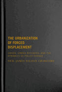 The Urbanization of Forced Displacement: Unhcr, Urban Refugees, and the Dynamics of Policy Change Volume 6