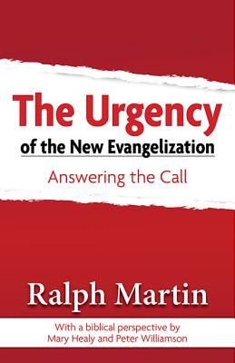 The Urgency of the New Evangelization: Answering the Call - Martin, Ralph, Dr., and Healy, Mary, and Williamson, Peter, M.D.