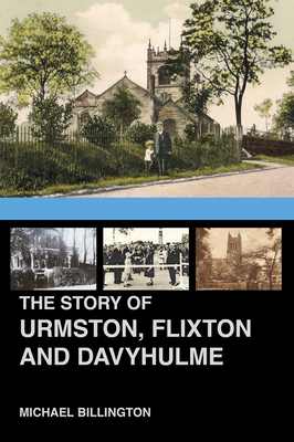 The Urmston, Flixton and Davyhulme: A New History of the Three Townships - Billington, Michael