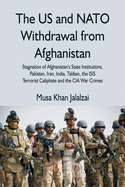 The US and NATO Withdrawal from Afghanistan: Stagnation of Afghanistan's State Institutions, Pakistan, Iran, India, Taliban, the ISIS Terrorist Caliphate and the CIA War Crimes