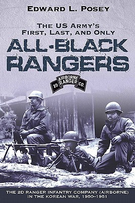 The Us Army's First, Last, and Only All-Black Rangers: The 2D Ranger Infantry Company (Airborne) in the Korean War, 1950-1951 - Posey, Edward L