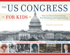The Us Congress for Kids: Over 200 Years of Lawmaking, Deal-Breaking, and Compromising, with 21 Activities Volume 55