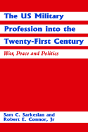 The Us Military Profession Into the Twenty-First Century: War, Peace and Politics